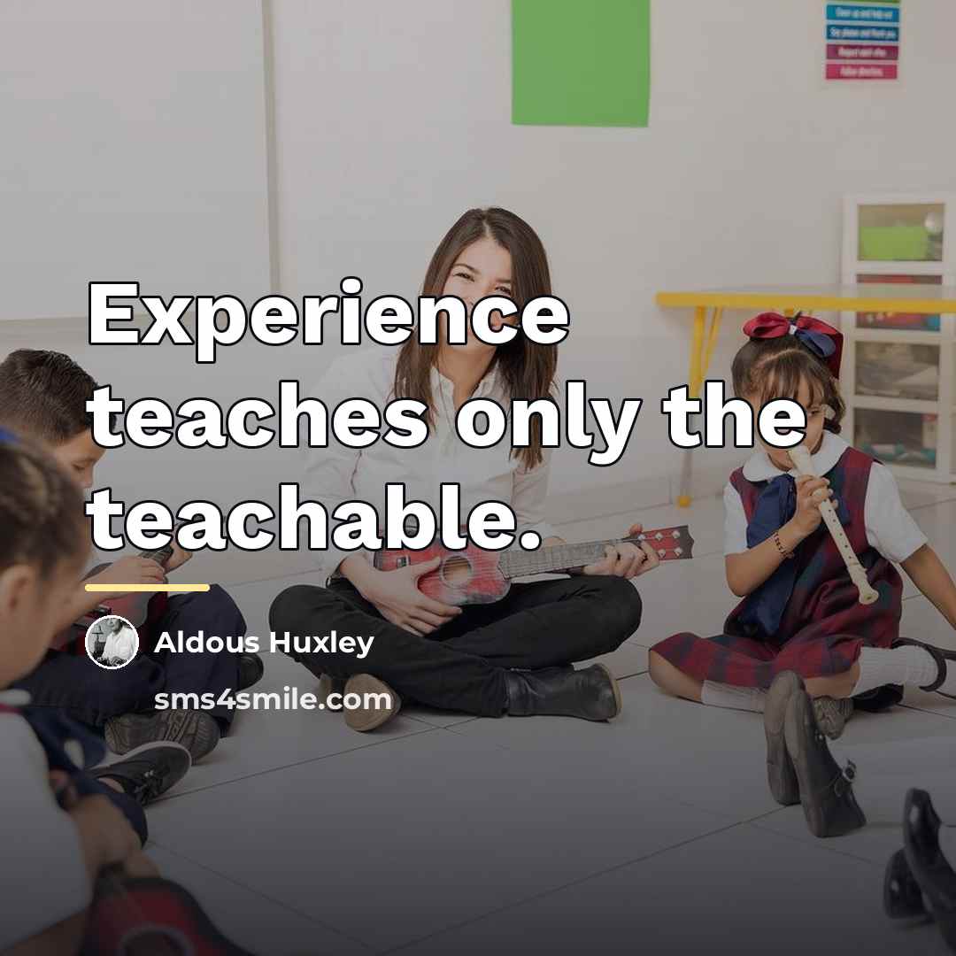 “Experience teaches only the teachable.…” quote by Aldous Huxley