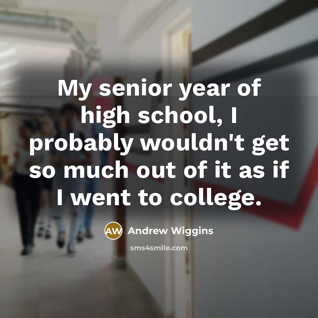“My senior year of high school, I probably wouldn't get…” quote by Andrew Wiggins