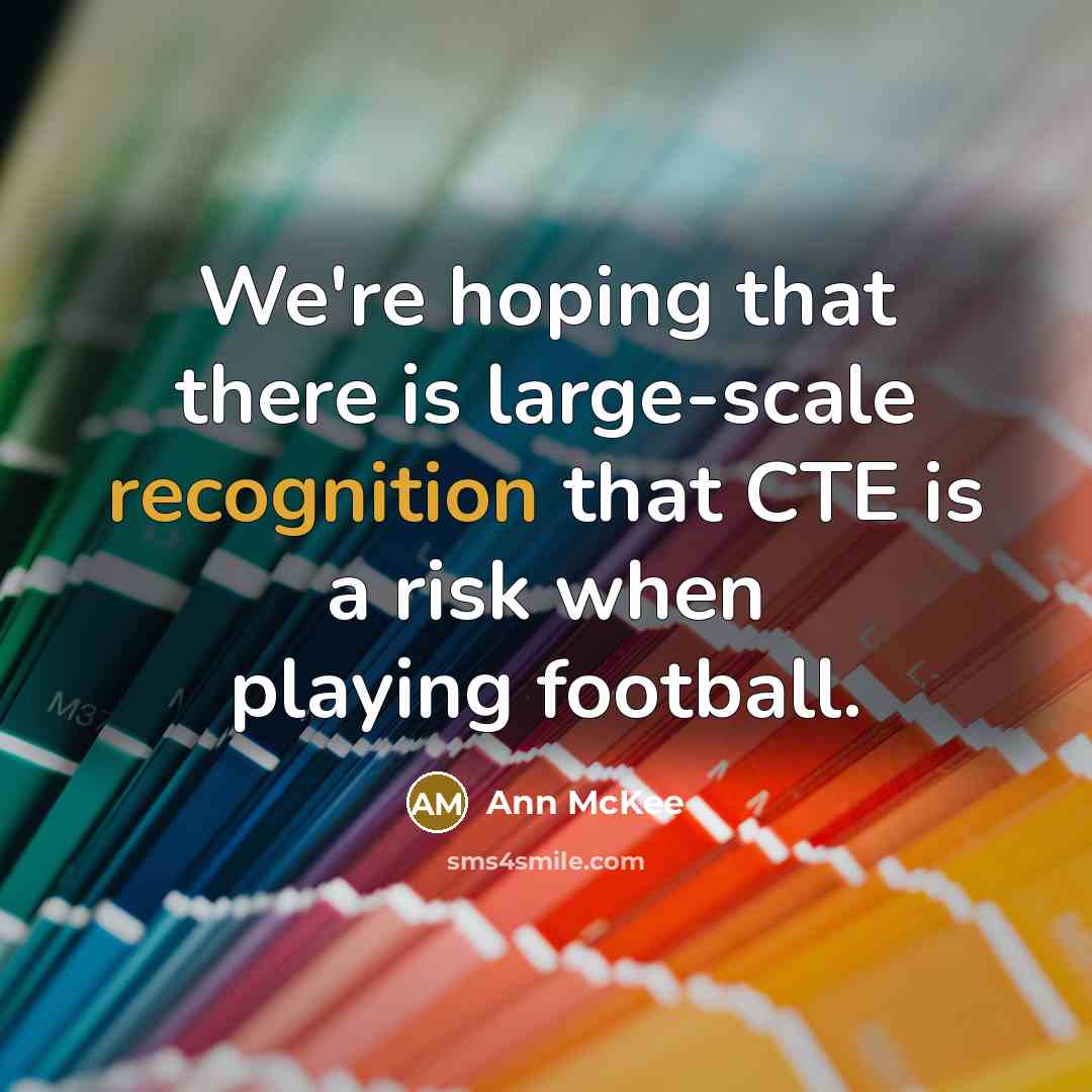 “We're hoping that there is large-scale recognition that CTE is…” quote by Ann McKee