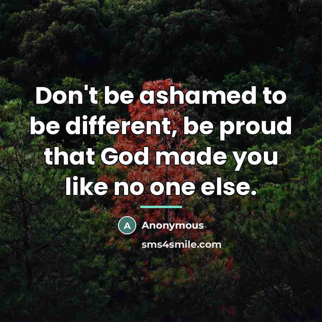 “Don't be ashamed to be different, be proud that God…” quote by Anonymous