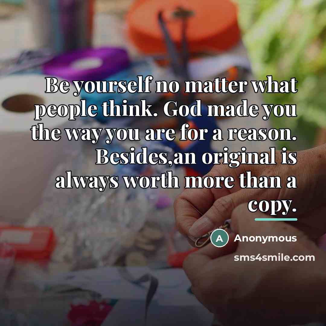 “Be yourself no matter what people think. God made you…” quote by Anonymous