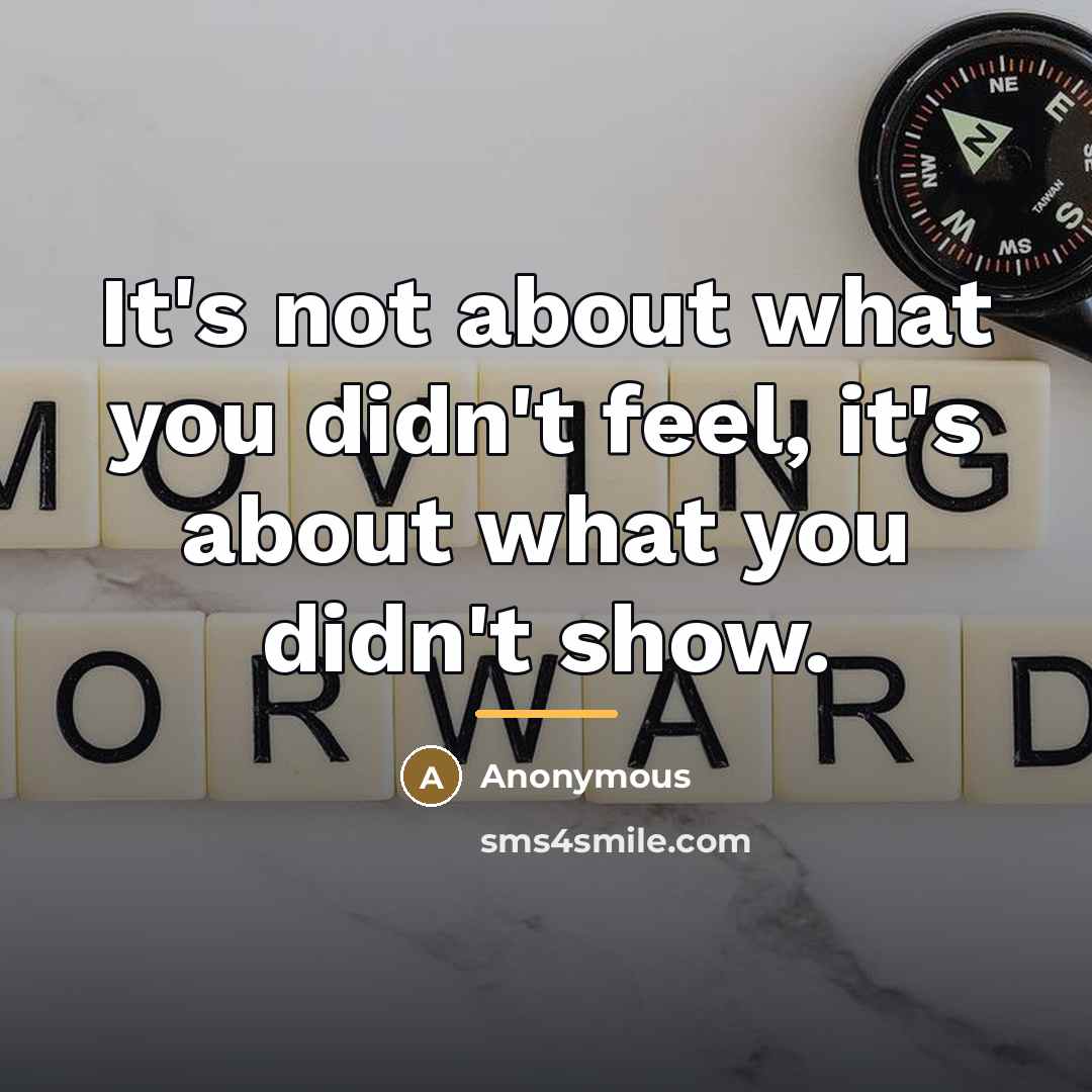 “It's not about what you didn't feel, it's about what…” quote by Anonymous