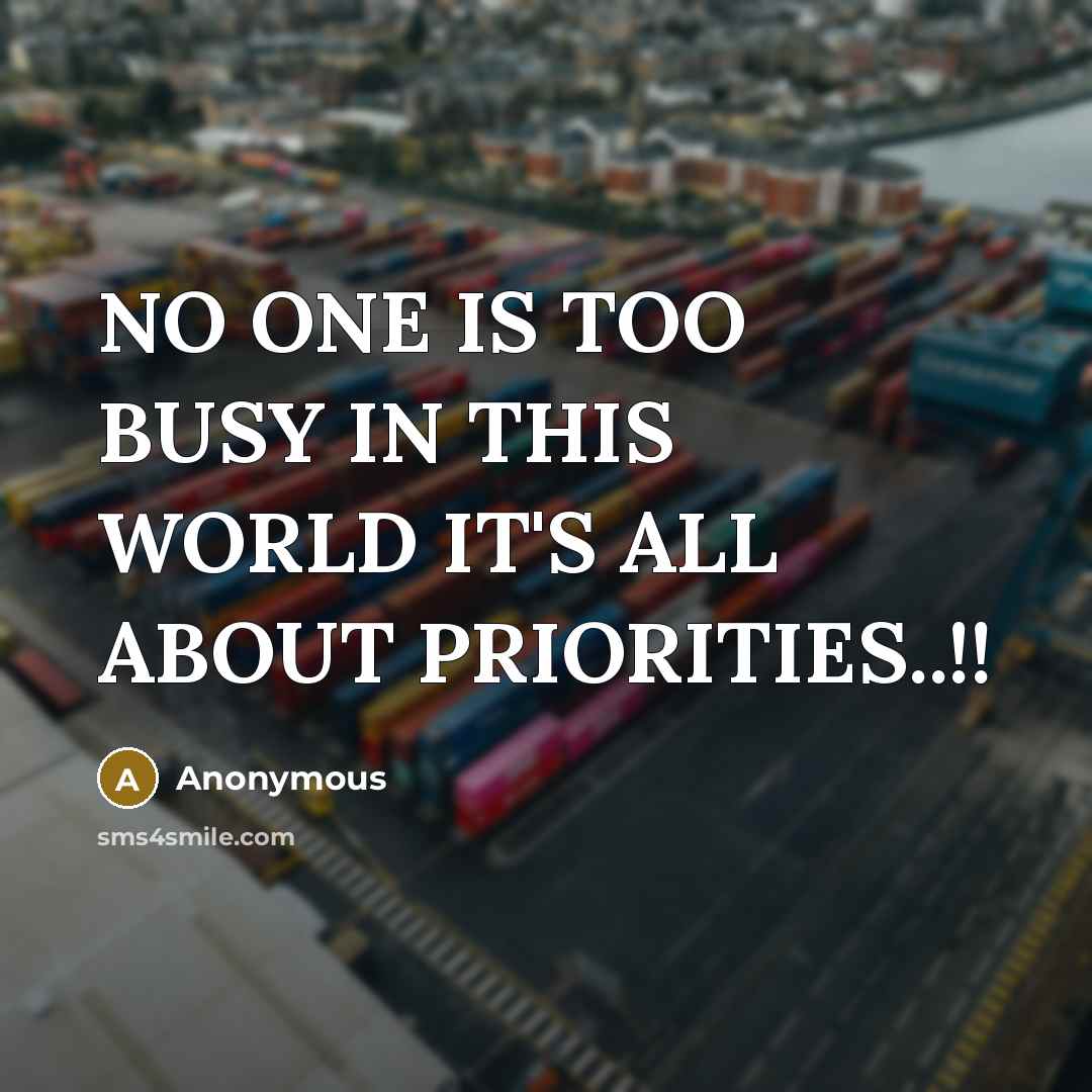 “NO ONE IS TOO BUSY IN THIS WORLD IT'S ALL ABOUT PRIORITIES..!!” quote by Anonymous