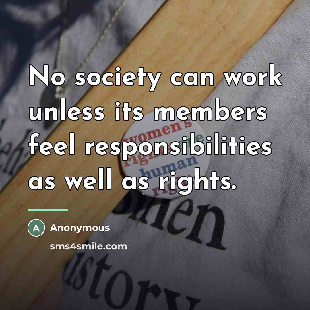 “No society can work unless its members feel responsibilities as…” quote by Anonymous