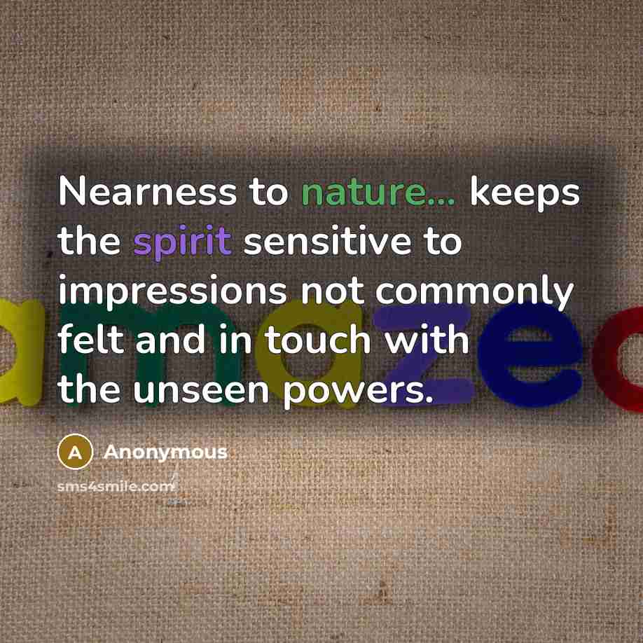 “Nearness to nature... keeps the spirit sensitive to impressions not…” quote by Anonymous
