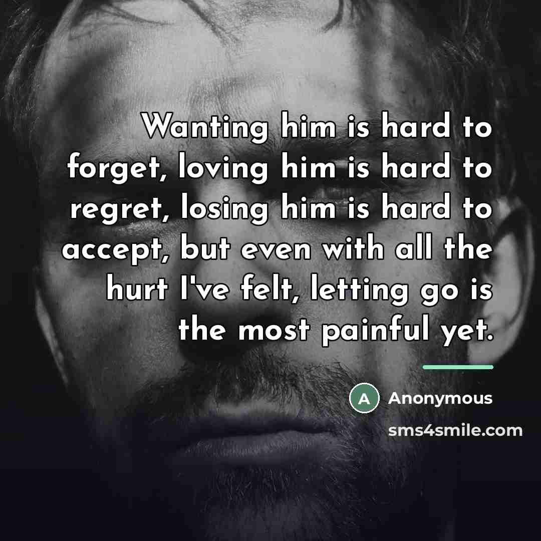“Wanting him is hard to forget, loving him is hard…” quote by Anonymous