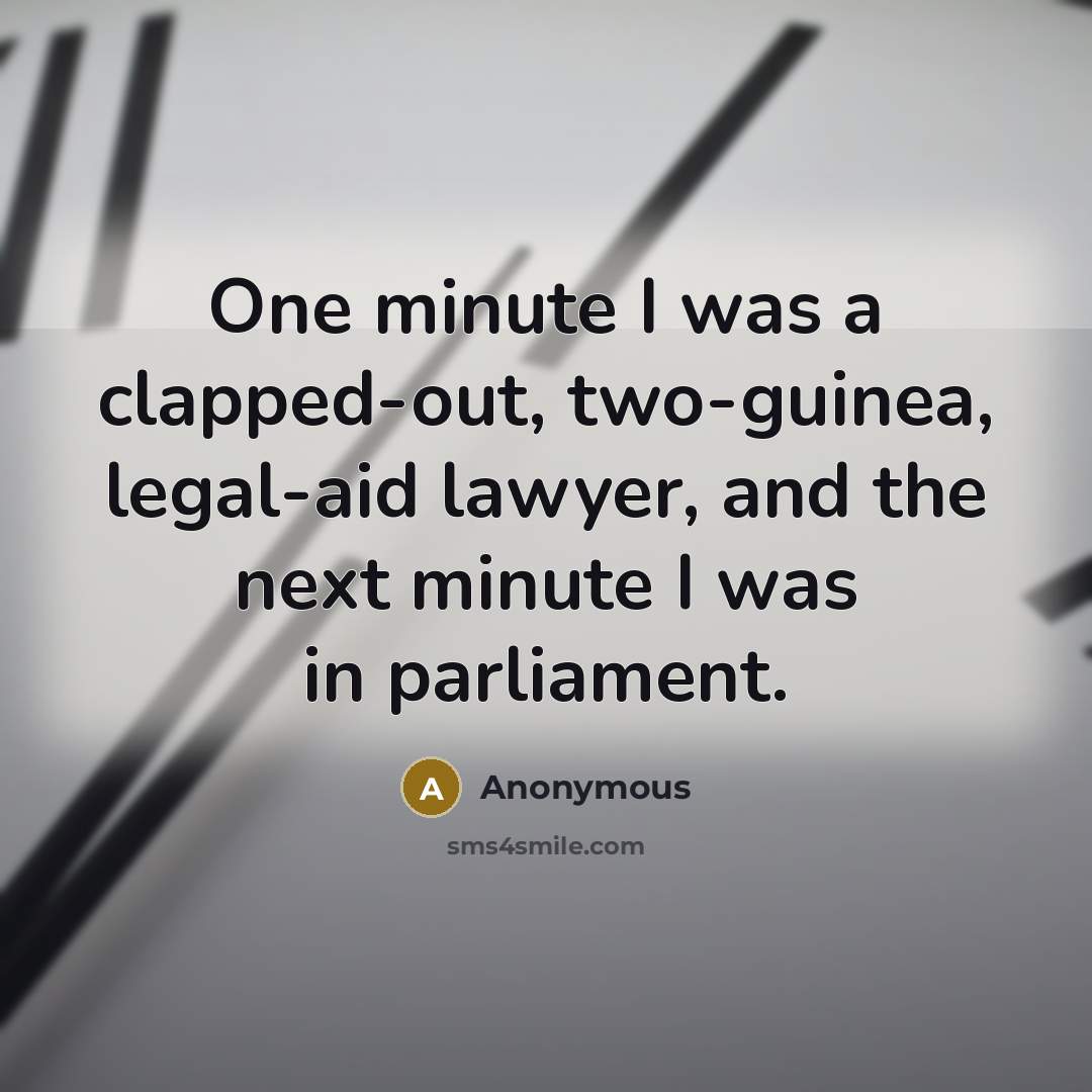 “One minute I was a clapped-out, two-guinea, legal-aid lawyer, and…” quote by Anonymous