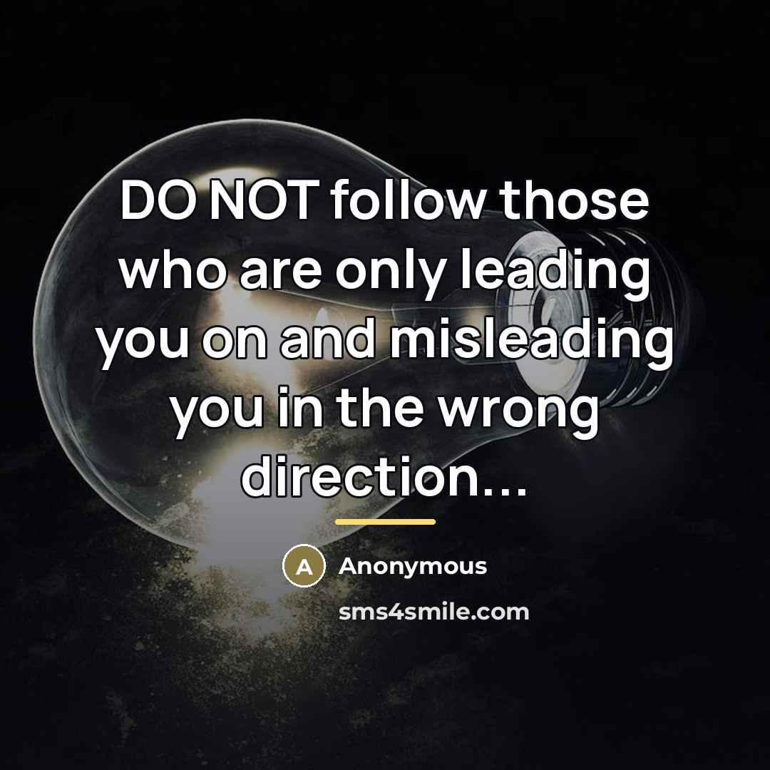 “DO NOT follow those who are only leading you on…” quote by Anonymous