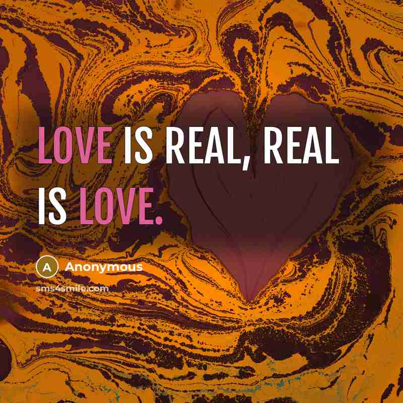 “Love is real, real is love.…” quote by Anonymous