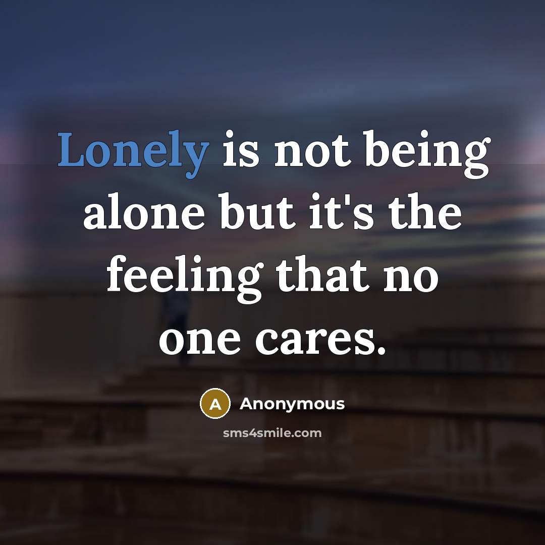 “Lonely is not being alone but it's the feeling that…” quote by Anonymous