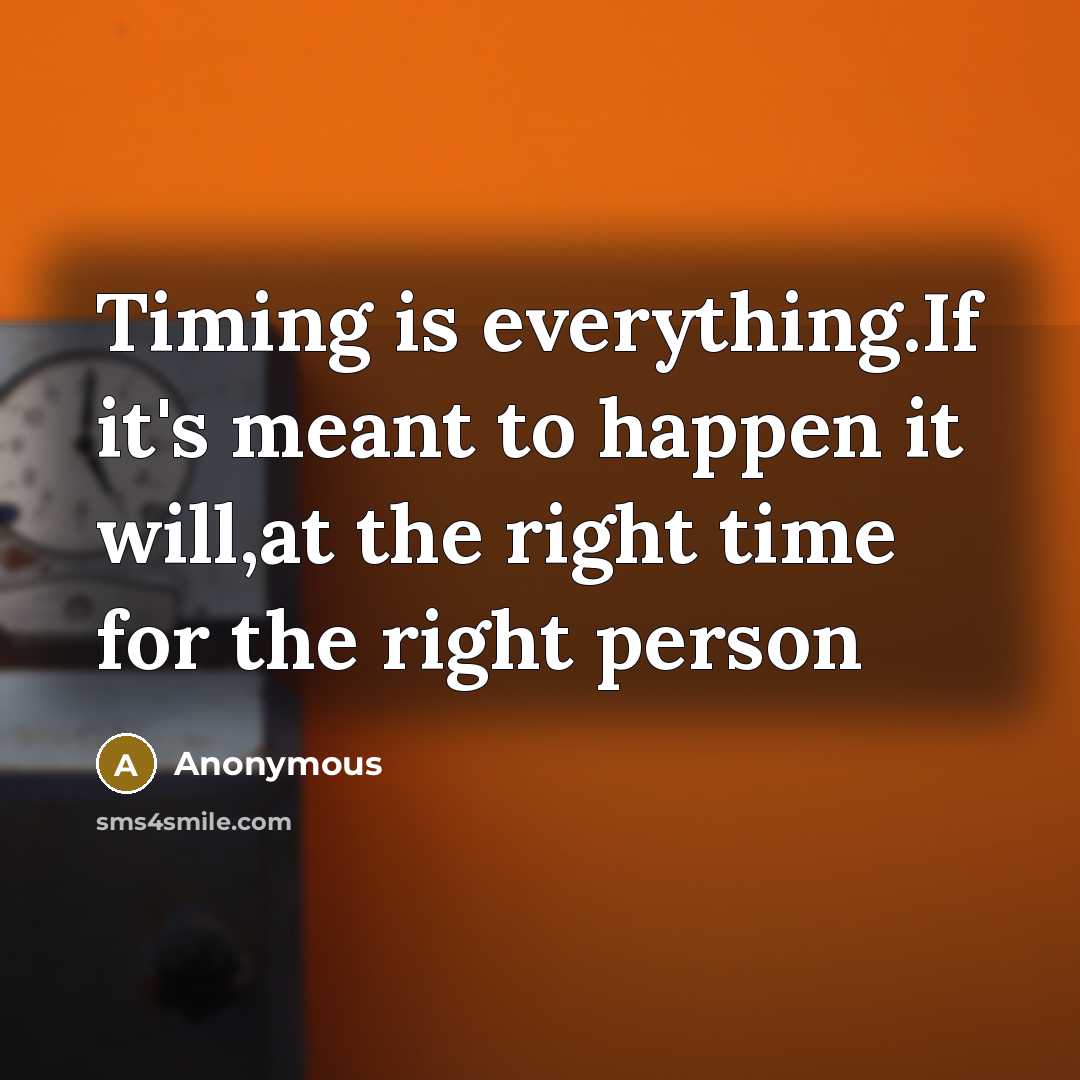 “Timing is everything.If it's meant to happen it will,at the…” quote by Anonymous