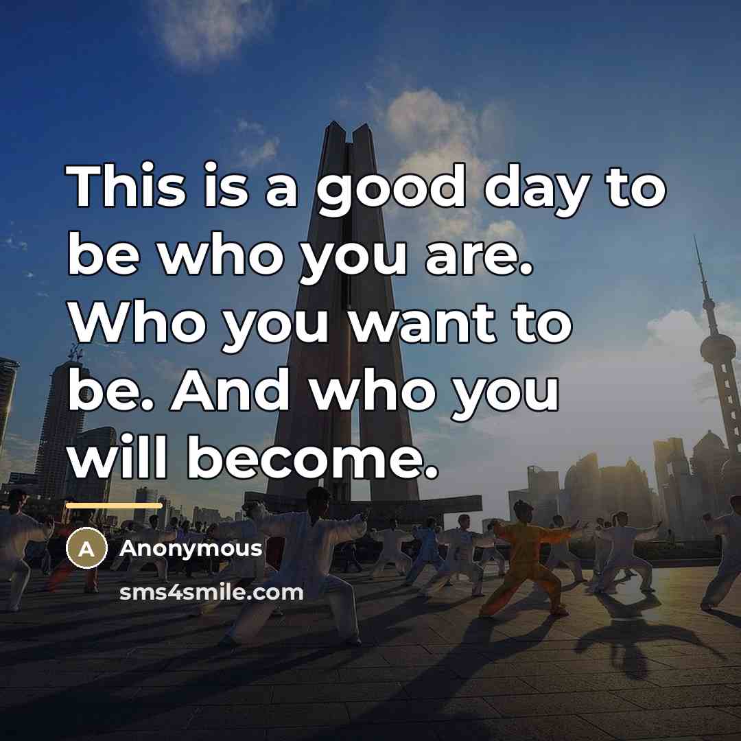 “This is a good day to be who you are.…” quote by Anonymous
