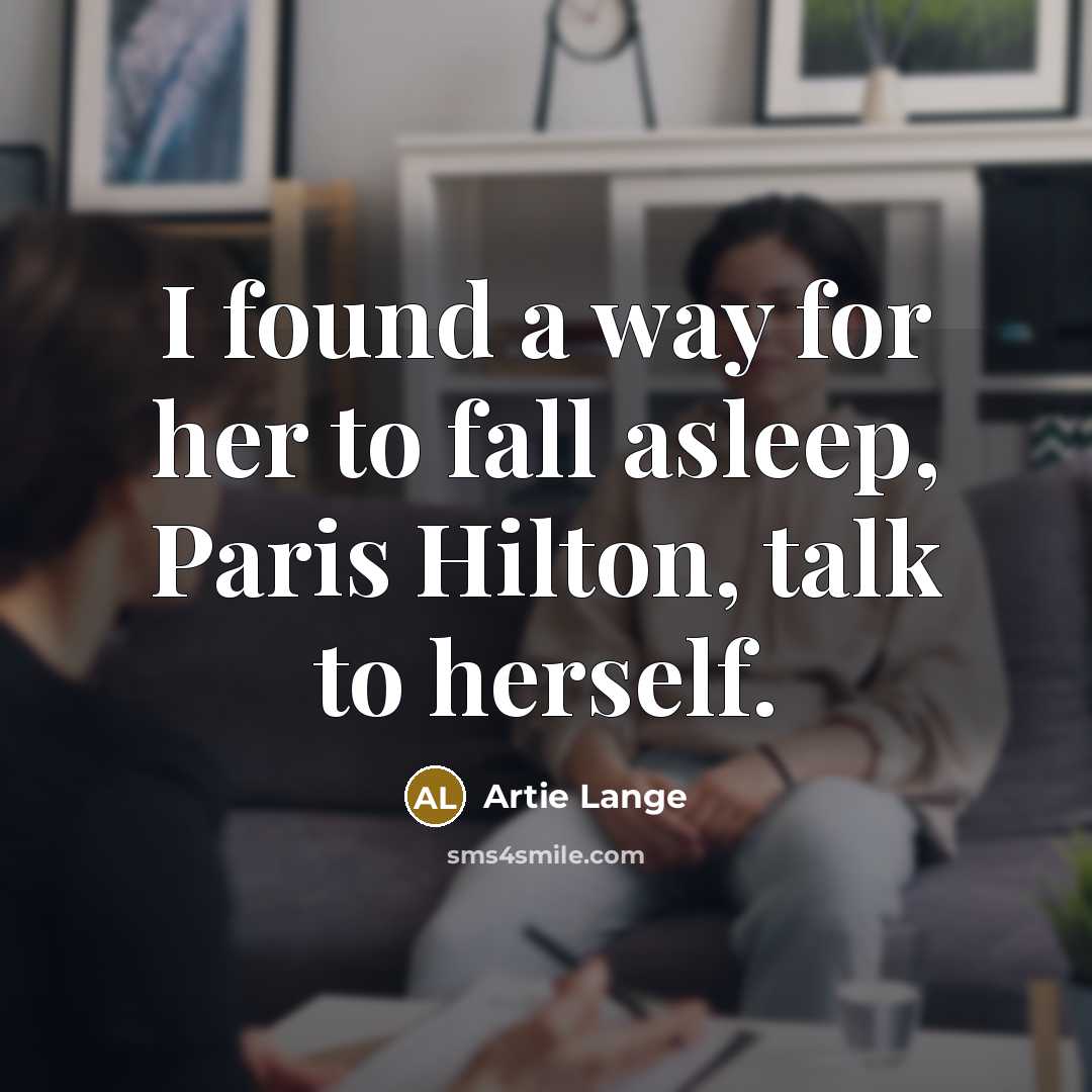 “I found a way for her to fall asleep, Paris Hilton, talk to herself.” quote by Artie Lange