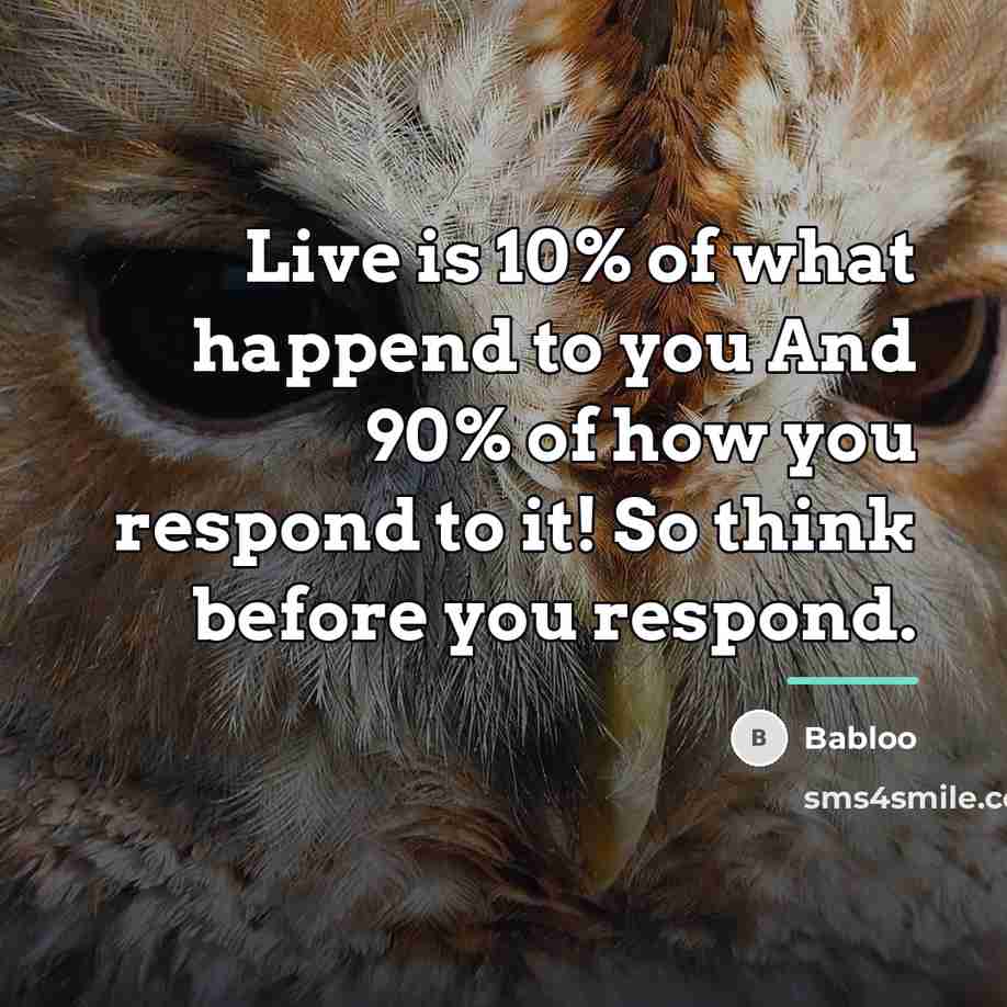“Live is 10% of what happend to you And 90%…” quote by Babloo