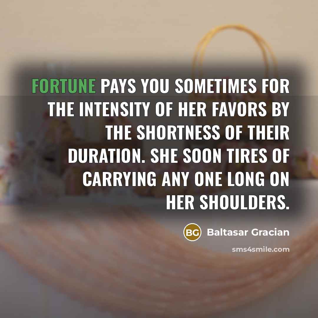 “Fortune pays you sometimes for the intensity of her favors…” quote by Baltasar Gracian