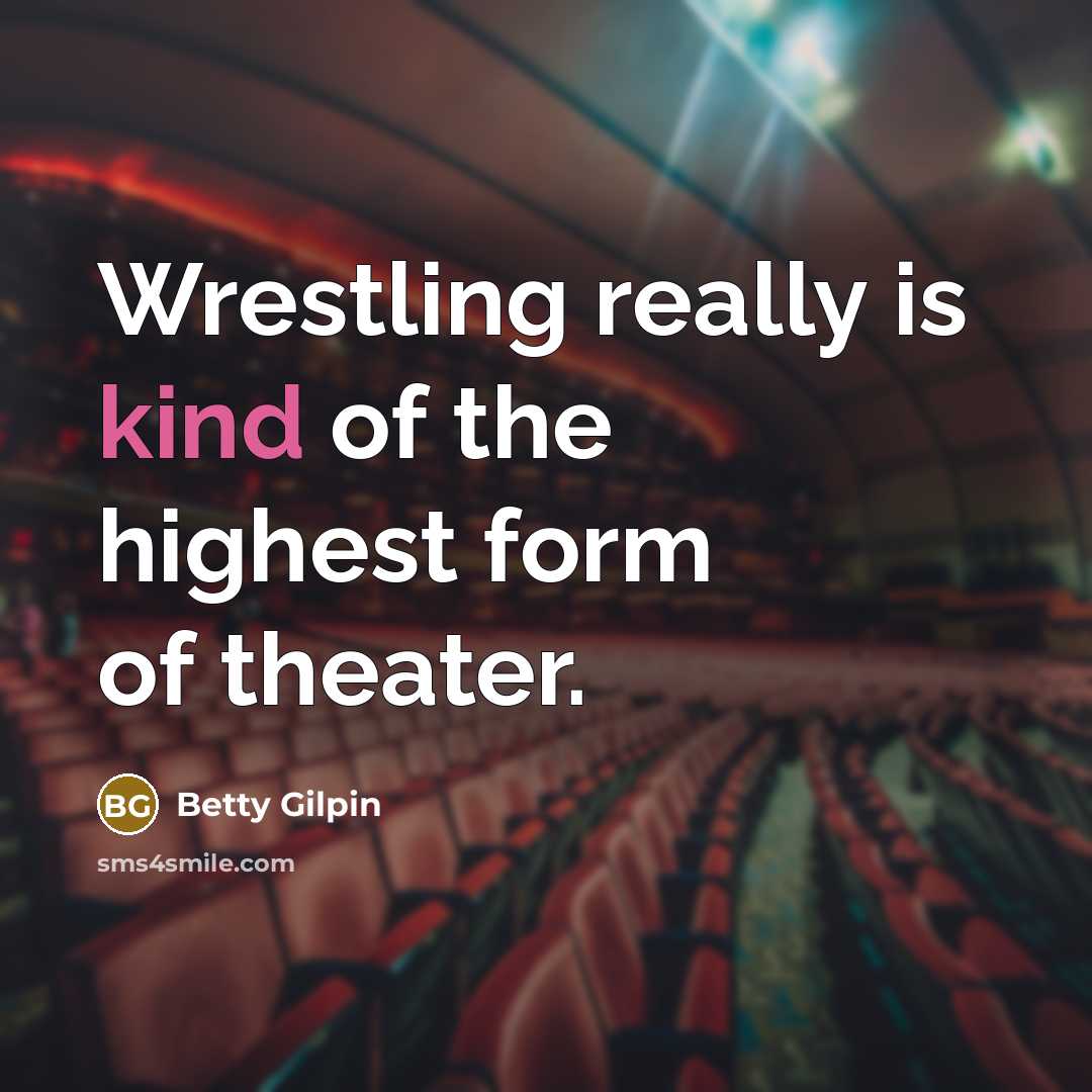 “Wrestling really is kind of the highest form of theater.…” quote by Betty Gilpin