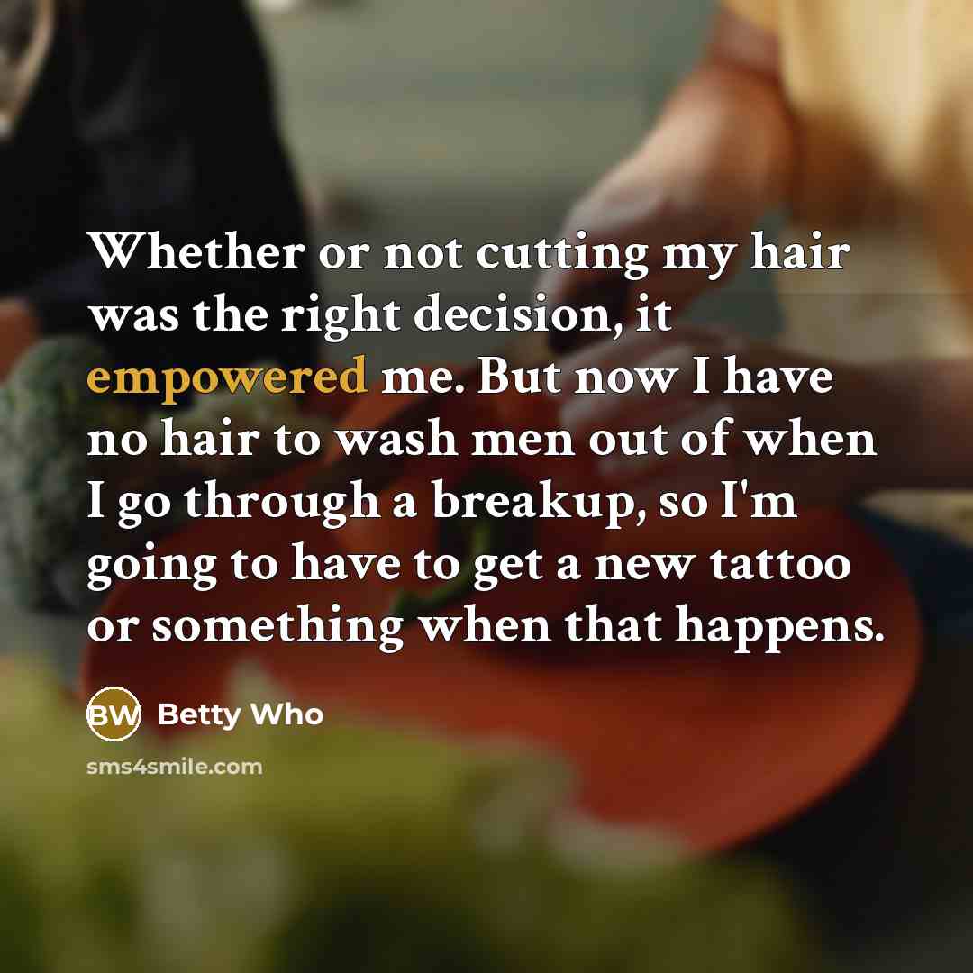 “Whether or not cutting my hair was the right decision,…” quote by Betty Who
