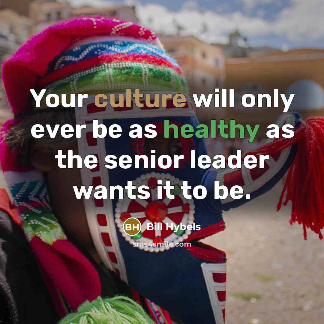 “Your culture will only ever be as healthy as the…” quote by Bill Hybels