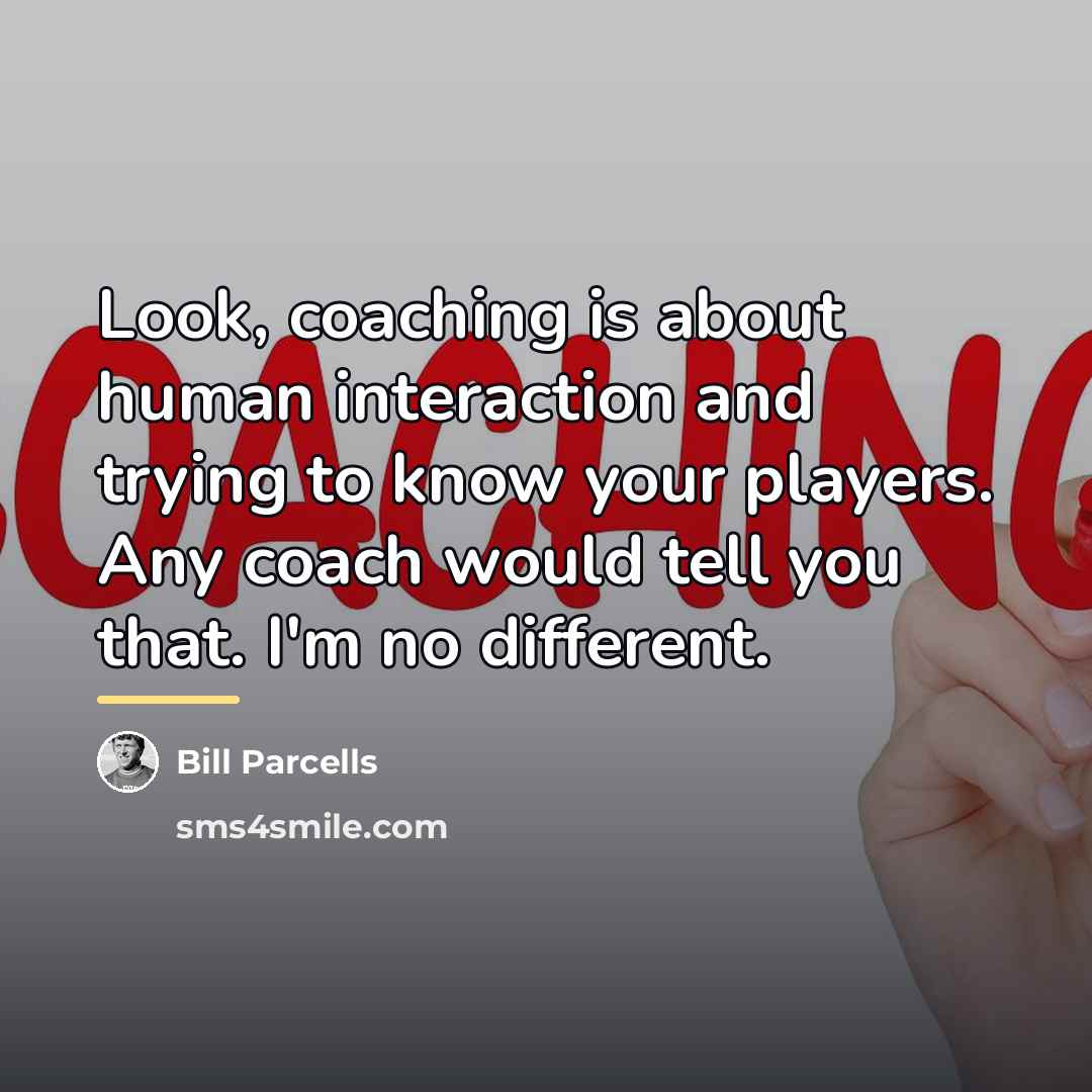 “Look, coaching is about human interaction and trying to know…” quote by Bill Parcells
