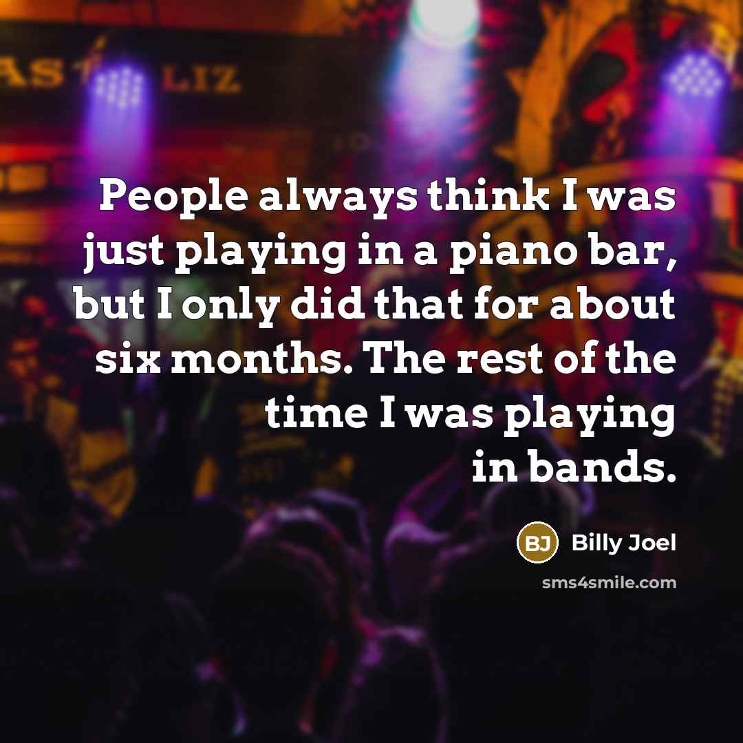 “People always think I was just playing in a piano…” quote by Billy Joel