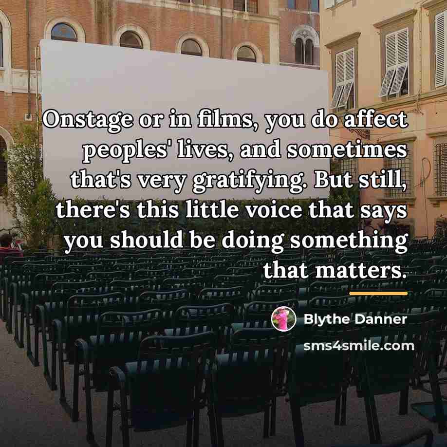 “Onstage or in films, you do affect peoples' lives, and…” quote by Blythe Danner