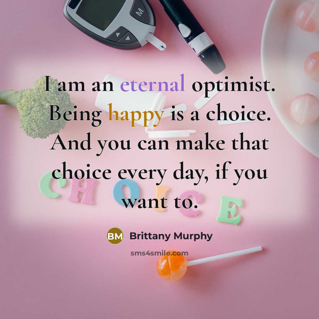 “I am an eternal optimist. Being happy is a choice.…” quote by Brittany Murphy