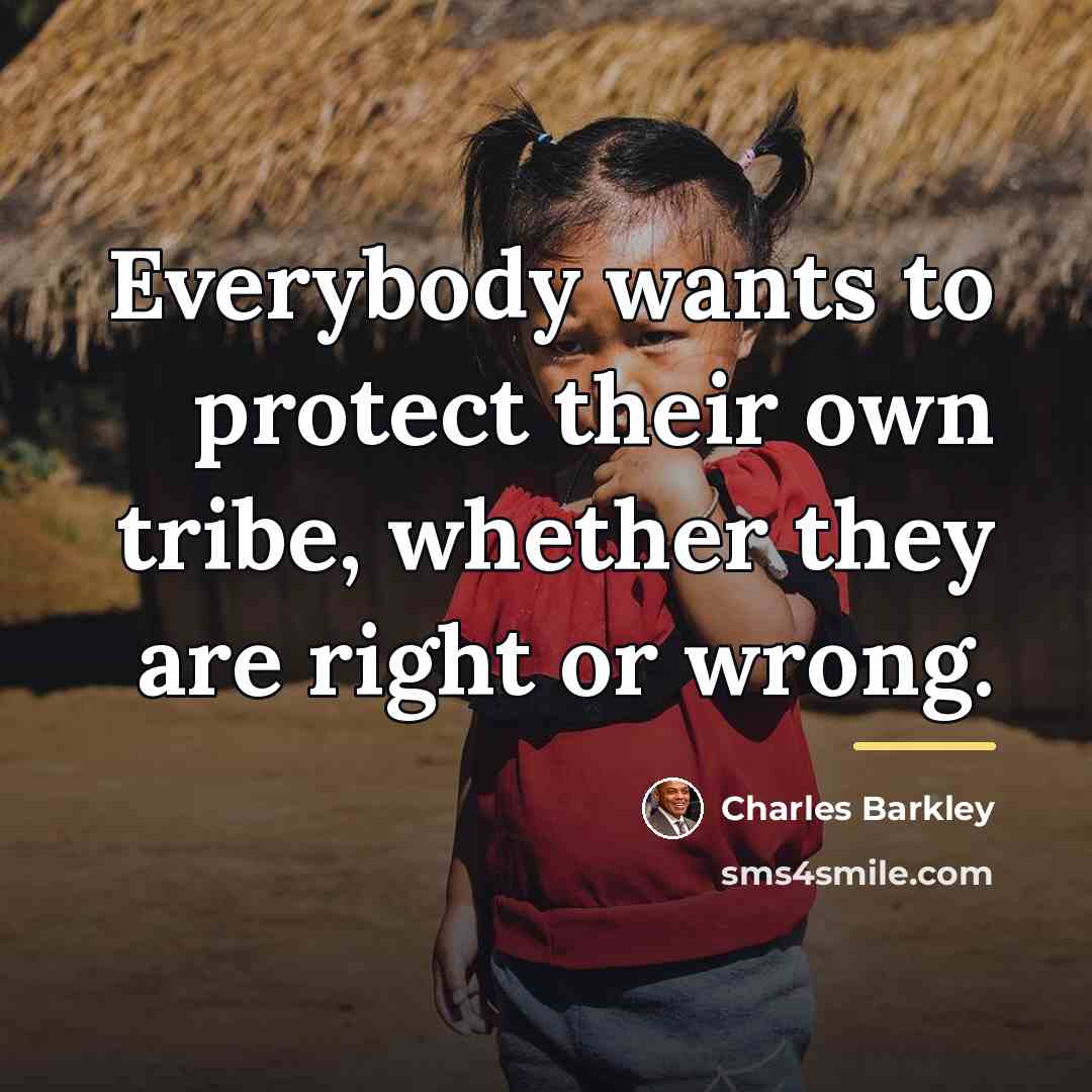 “Everybody wants to protect their own tribe, whether they are…” quote by Charles Barkley