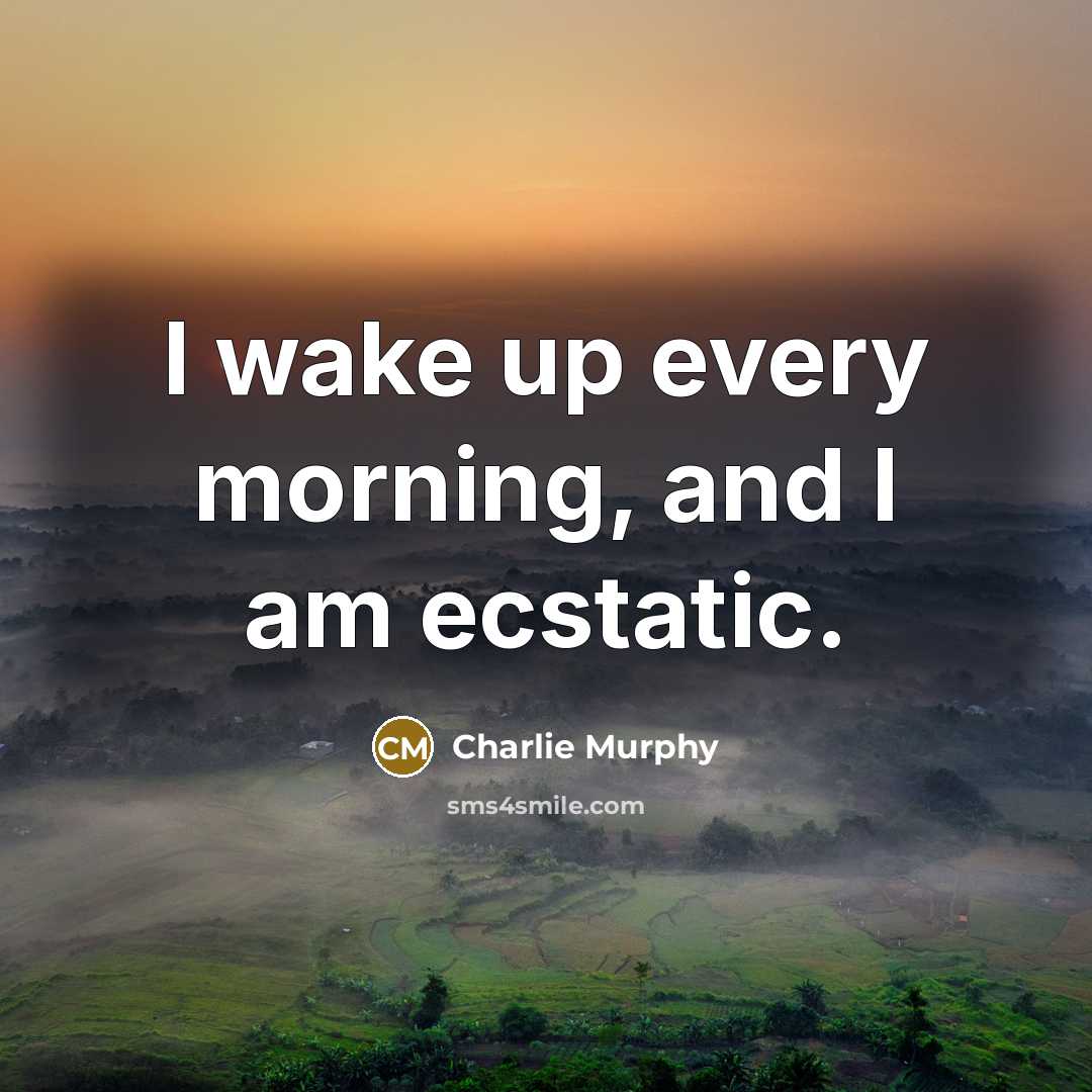 “I wake up every morning, and I am ecstatic.…” quote by Charlie Murphy