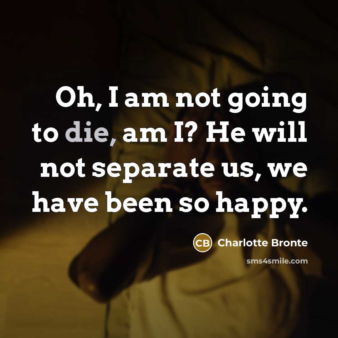 “Oh, I am not going to die, am I? He…” quote by Charlotte Bronte