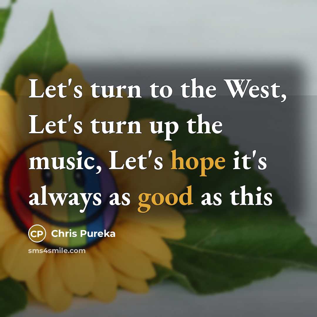 “Let's turn to the West, Let's turn up the music,…” quote by Chris Pureka