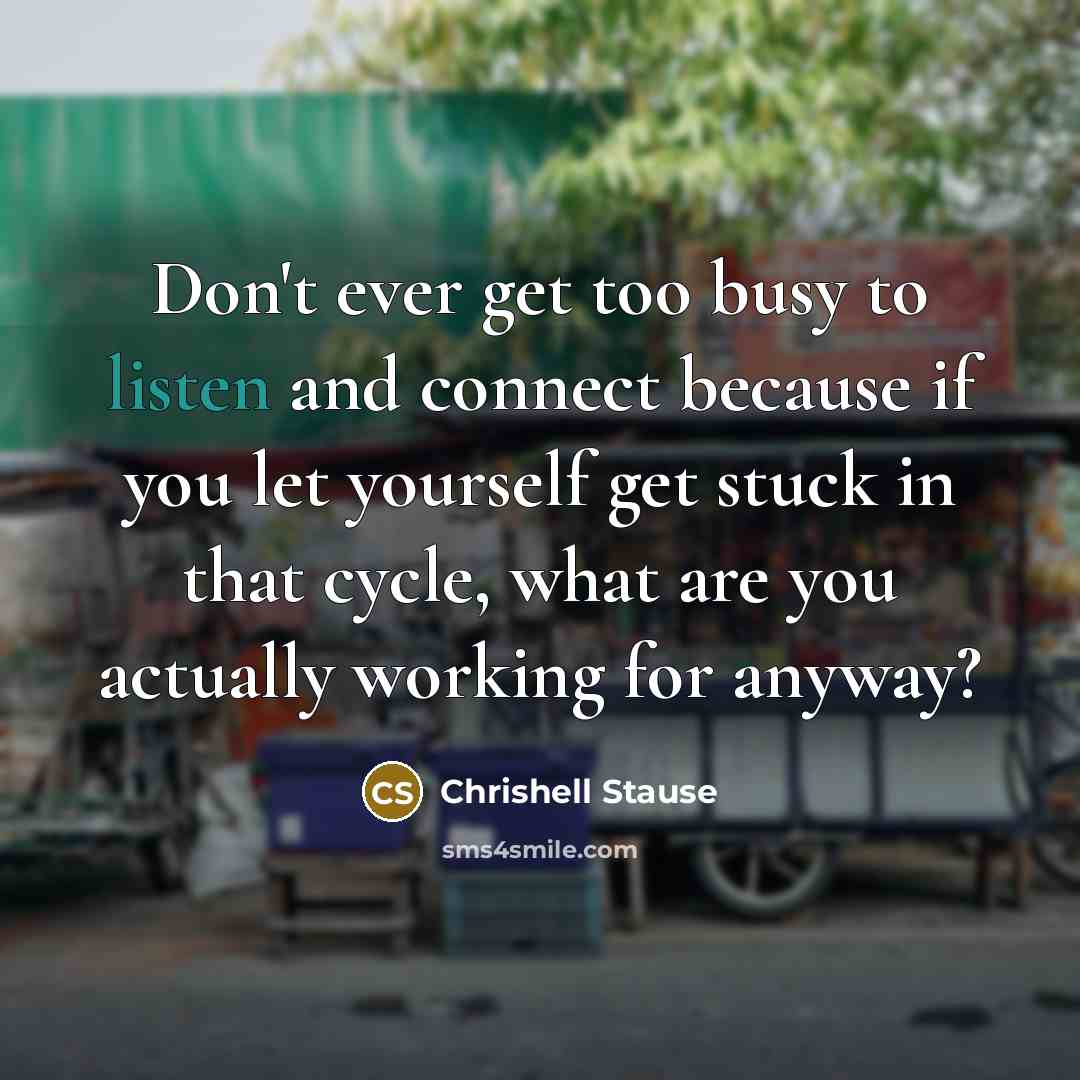 “Don't ever get too busy to listen and connect because…” quote by Chrishell Stause