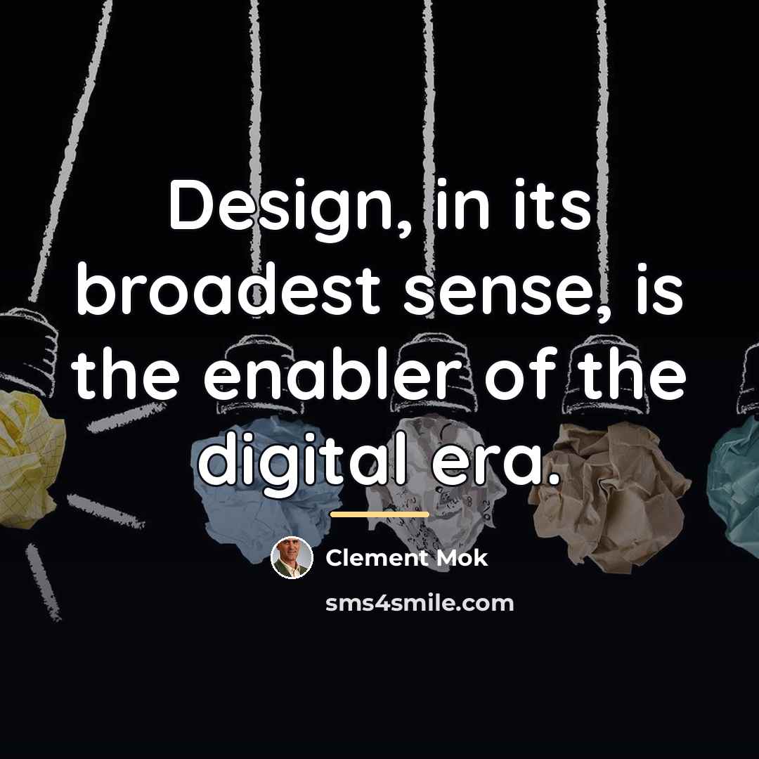 “Design, in its broadest sense, is the enabler of the…” quote by Clement Mok