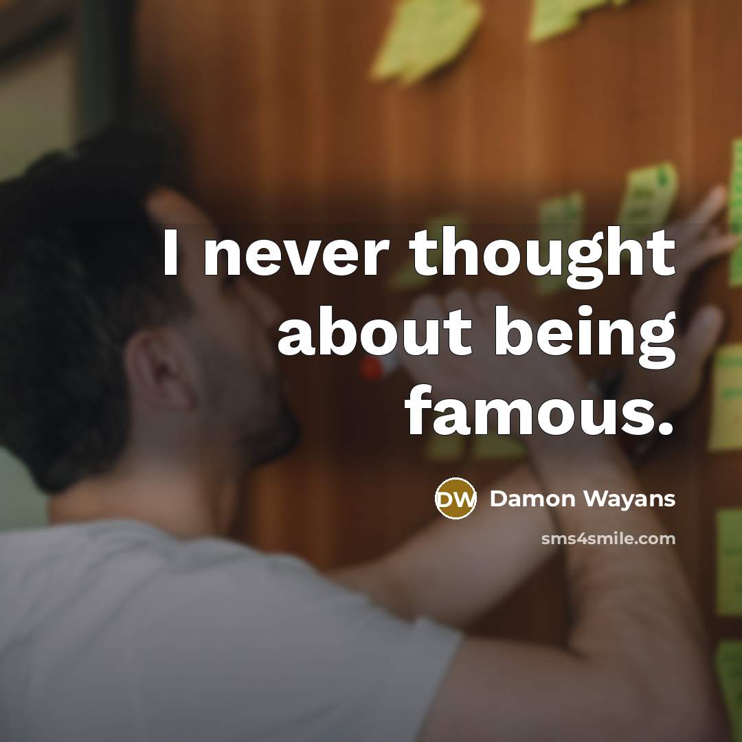 “I never thought about being famous.…” quote by Damon Wayans
