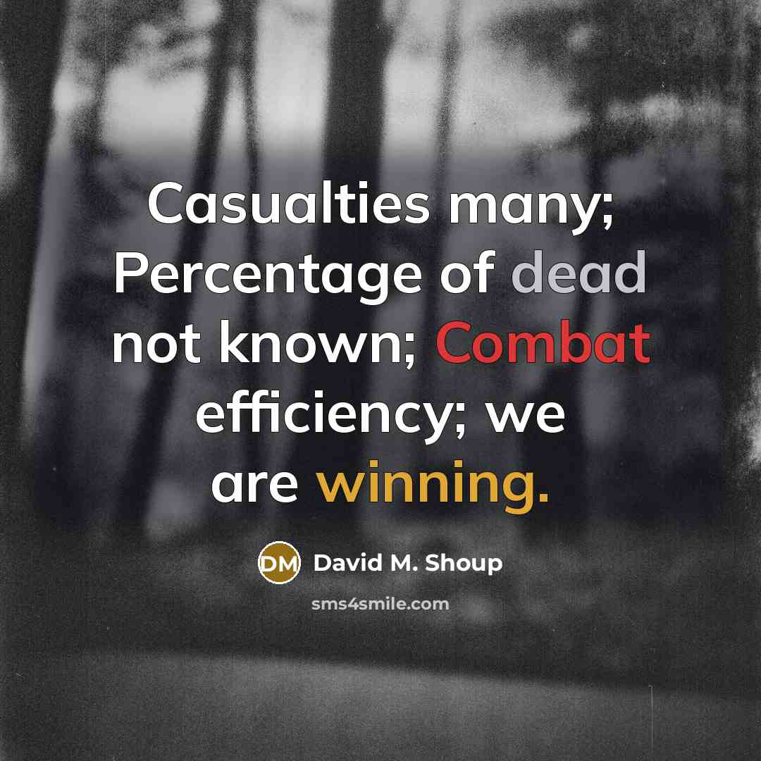 “Casualties many; Percentage of dead not known; Combat efficiency; we…” quote by David M. Shoup