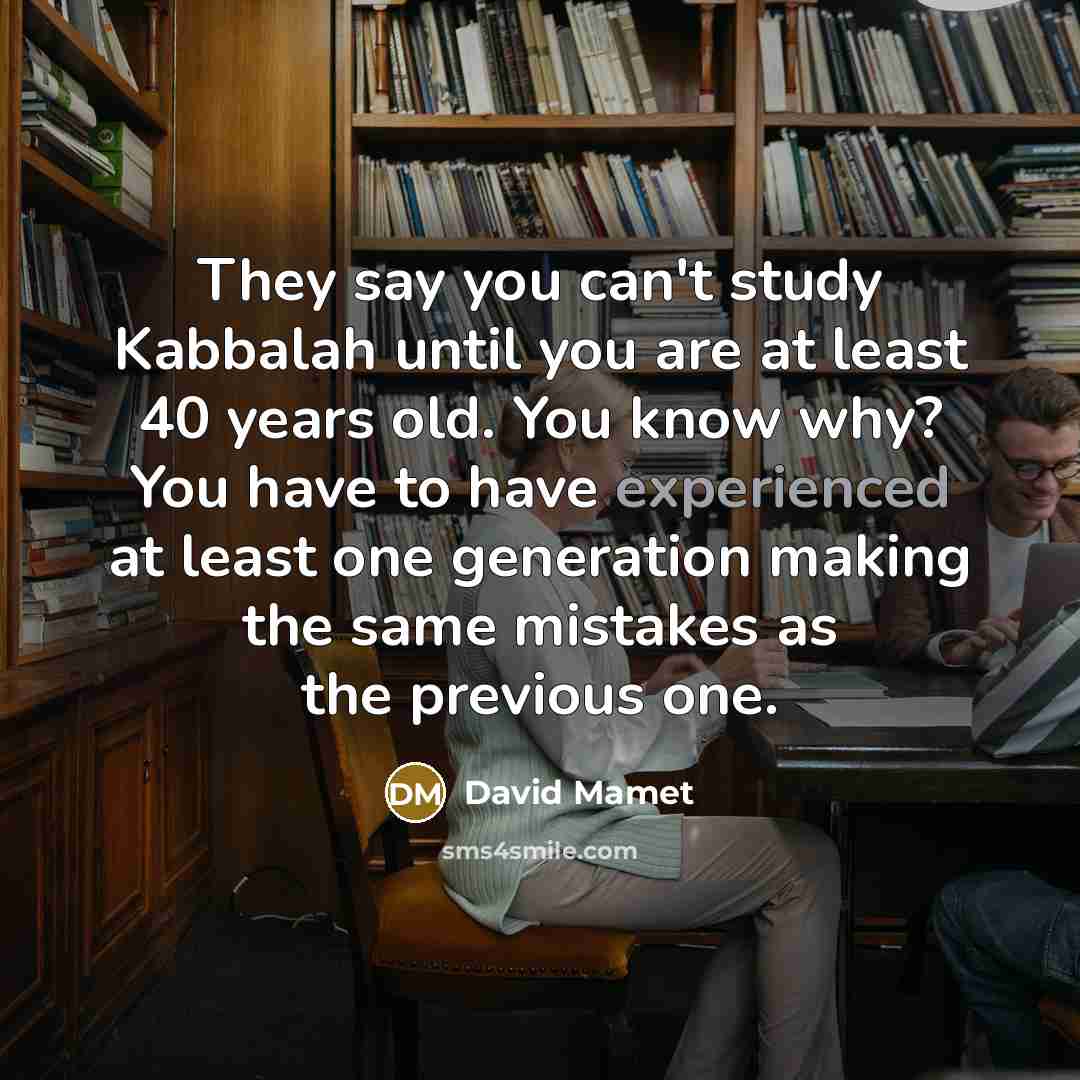 “They say you can't study Kabbalah until you are at…” quote by David Mamet