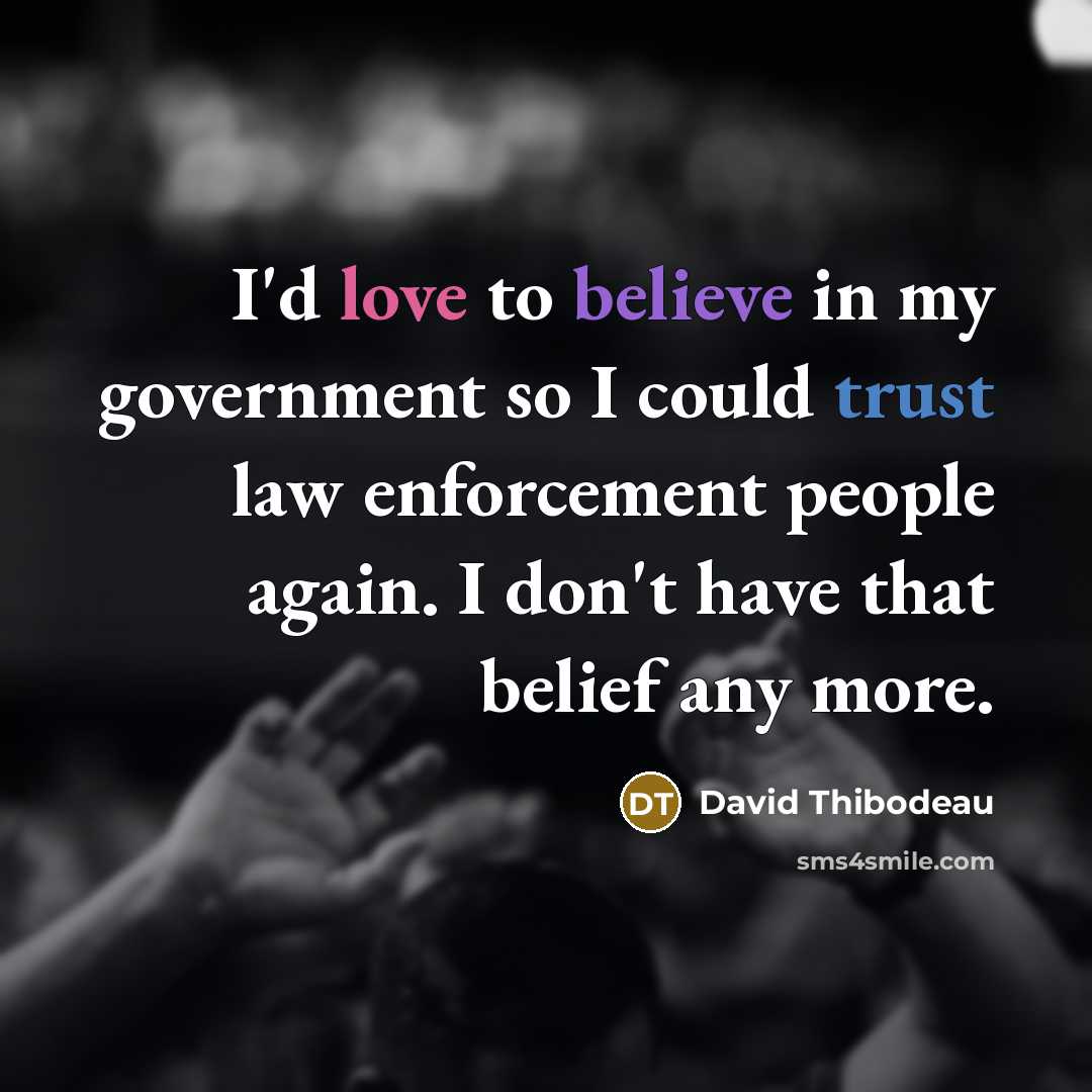 “I'd love to believe in my government so I could…” quote by David Thibodeau