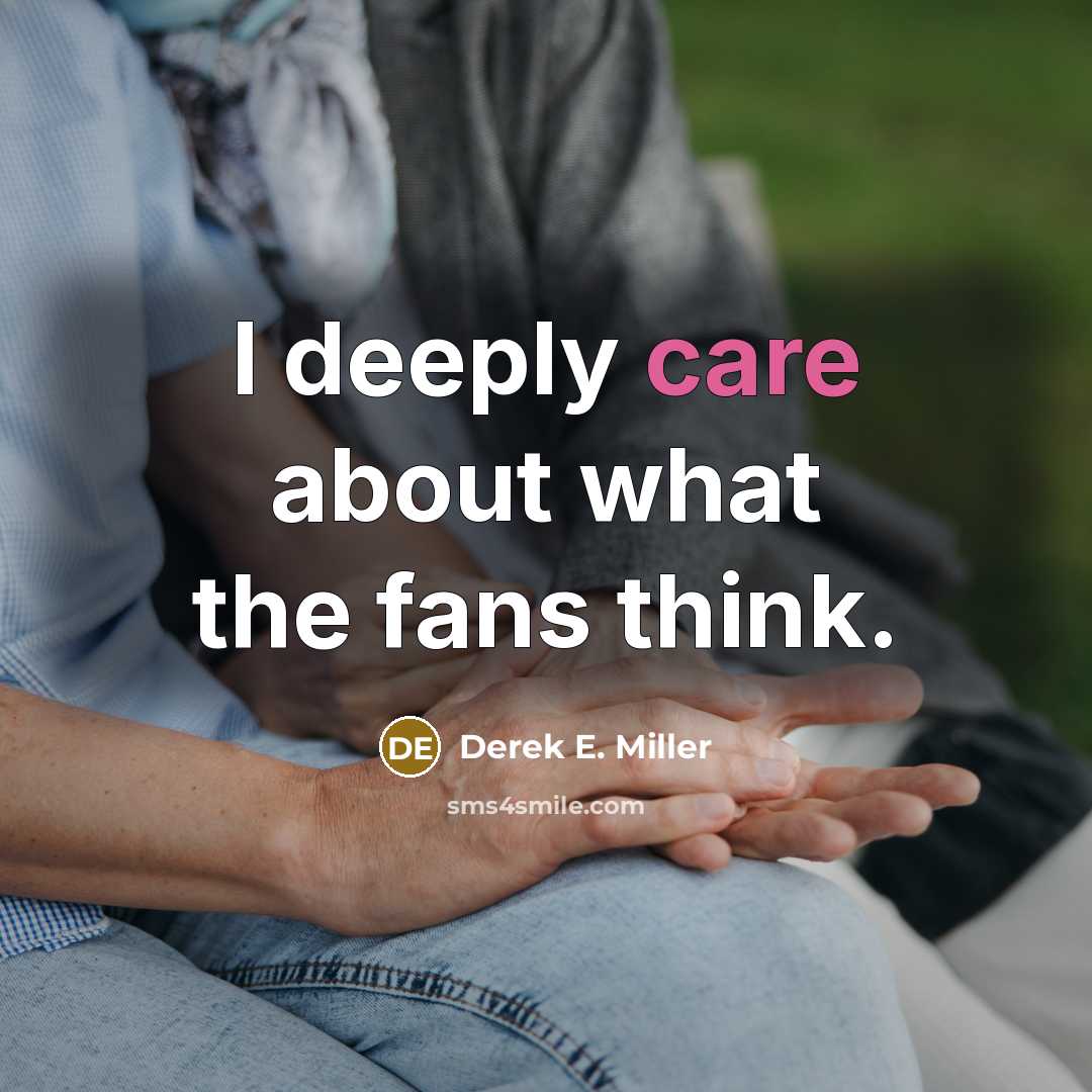 “I deeply care about what the fans think.…” quote by Derek E. Miller