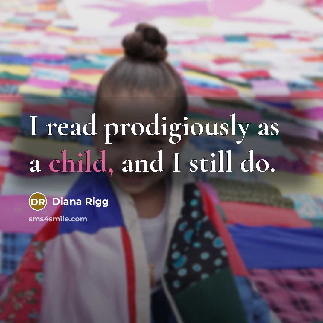 “I read prodigiously as a child, and I still do.…” quote by Diana Rigg