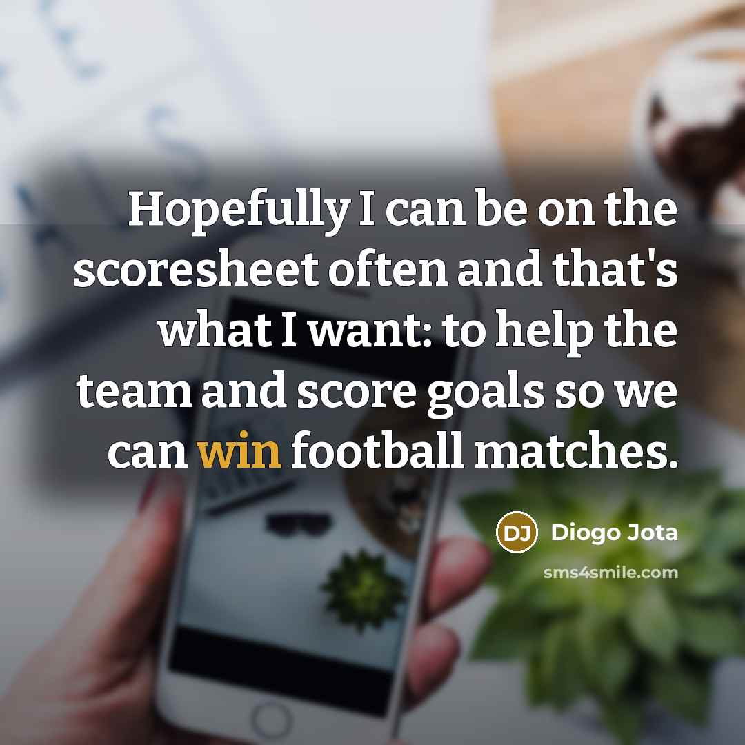 “Hopefully I can be on the scoresheet often and that's…” quote by Diogo Jota