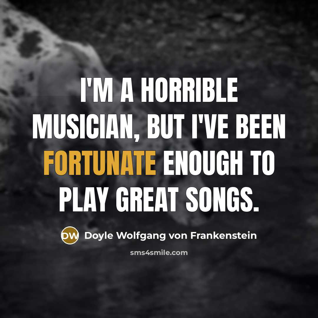 “I'm a horrible musician, but I've been fortunate enough to…” quote by Doyle Wolfgang von Frankenstein