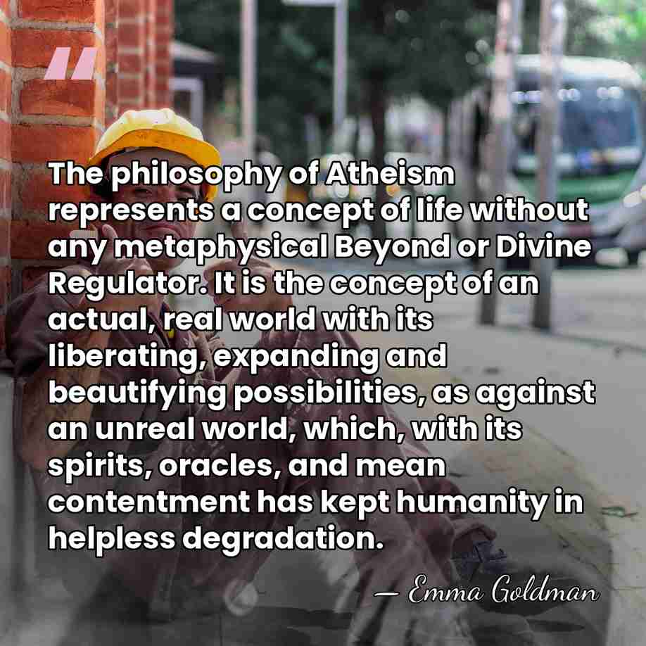 The philosophy of Atheism represents a concept of life without any metaphysical&hellip; - Emma Goldman