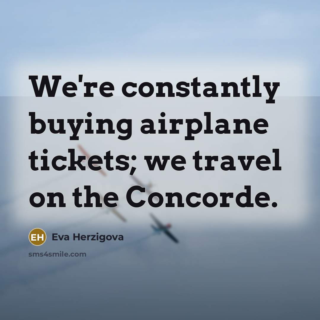 “We're constantly buying airplane tickets; we travel on the Concorde.…” quote by Eva Herzigova