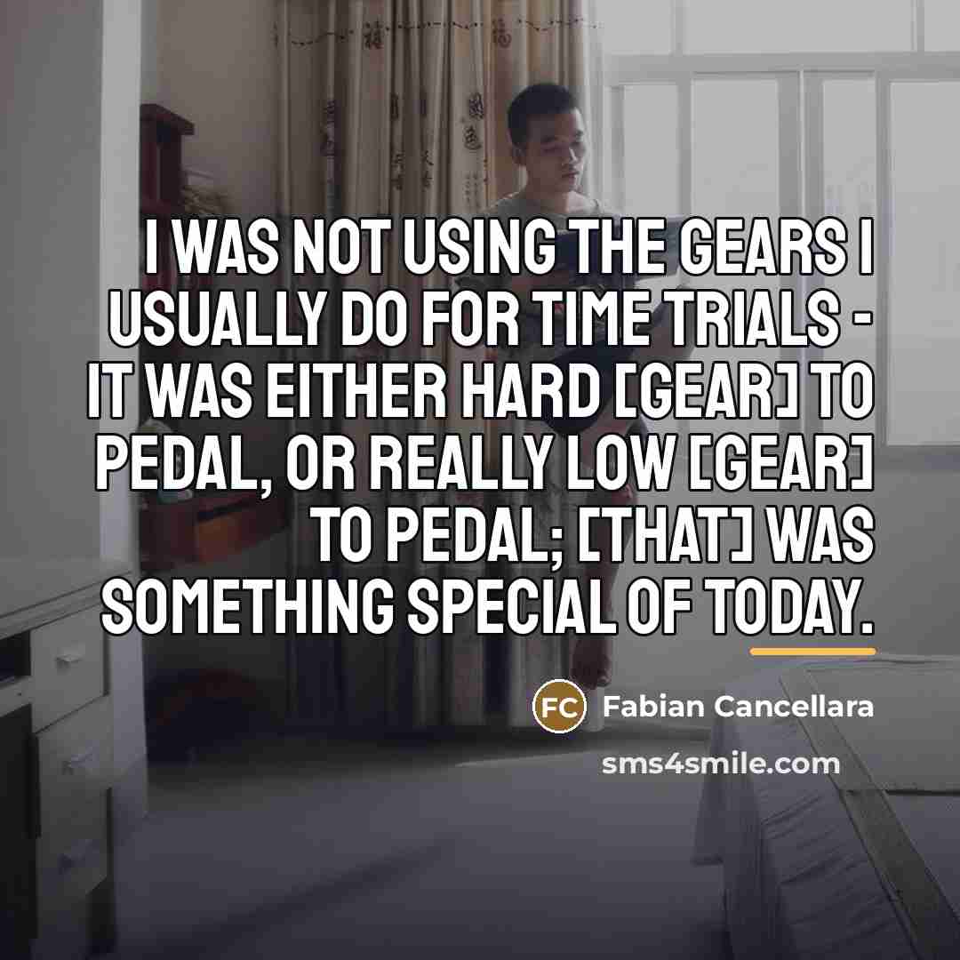 “I was not using the gears I usually do for…” quote by Fabian Cancellara