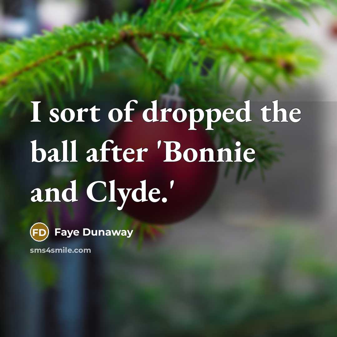 “I sort of dropped the ball after 'Bonnie and Clyde.'…” quote by Faye Dunaway