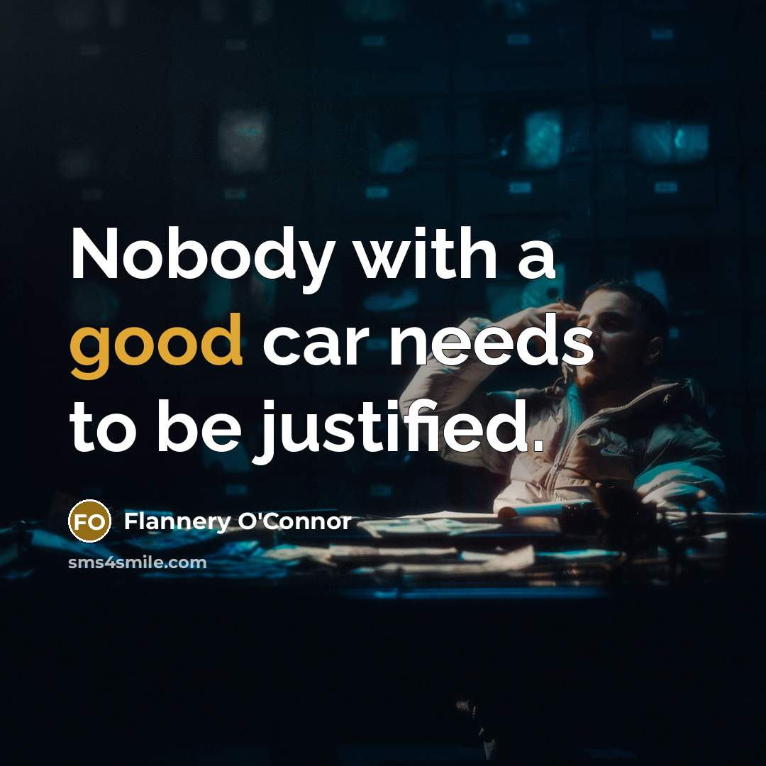 “Nobody with a good car needs to be justified.…” quote by Flannery O'Connor