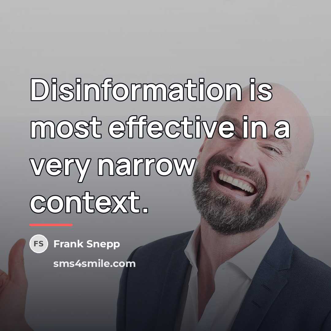 “Disinformation is most effective in a very narrow context.…” quote by Frank Snepp