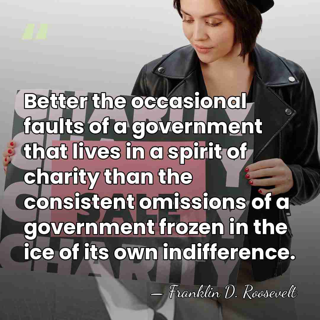Better the occasional faults of a government that lives in a spirit&hellip; - Franklin D. Roosevelt