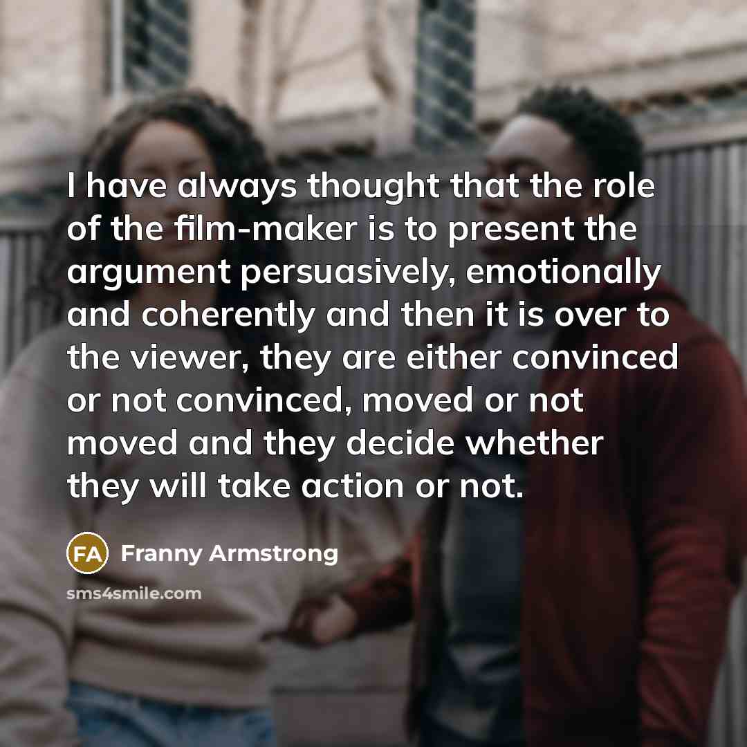 “I have always thought that the role of the film-maker…” quote by Franny Armstrong