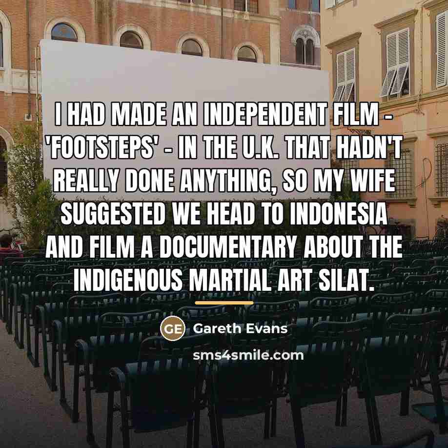“I had made an independent film - 'Footsteps' - in…” quote by Gareth Evans