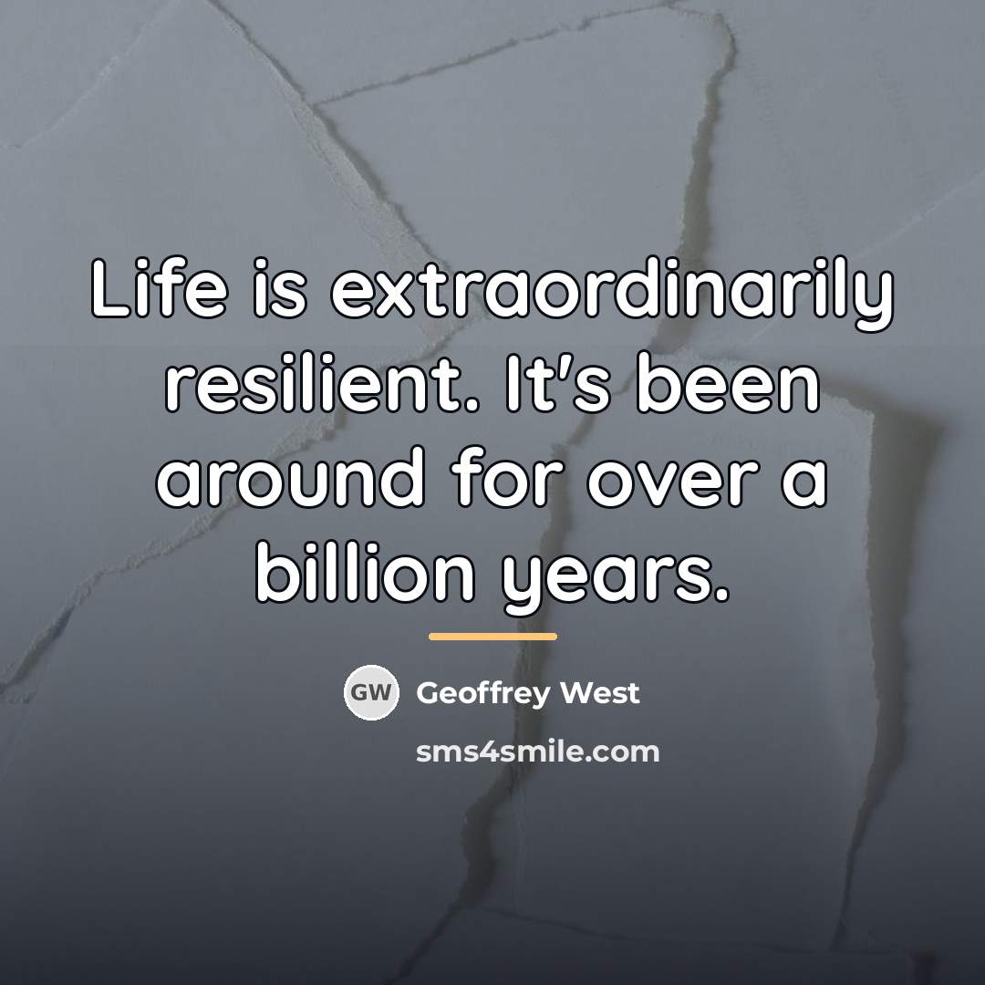 “Life is extraordinarily resilient. It's been around for over a…” quote by Geoffrey West